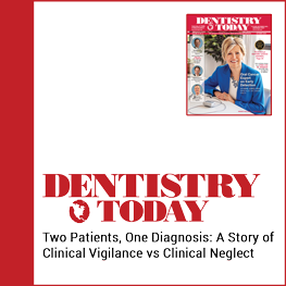 Dentistry Today - Two Patients, One Diagnosis: A Story of Clinical Vigilance vs Clinical Neglect