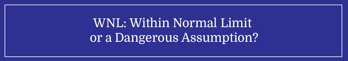 WNL: Within Normal Limit or a Dangerous Assumption?