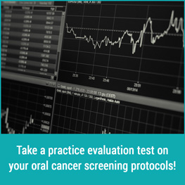 Take a practice evaluation test on your oral cancer screening protocols!